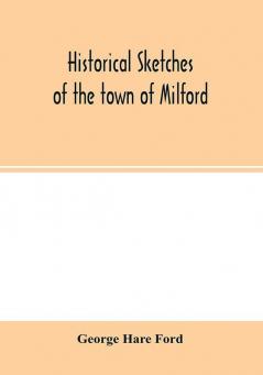 Historical sketches of the town of Milford