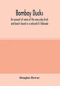 Bombay ducks an account of some of the every-day birds and beasts found in a naturalist's Eldorado