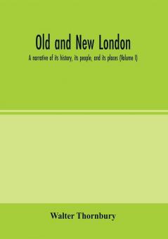 Old and new London; a narrative of its history its people and its places (Volume I)