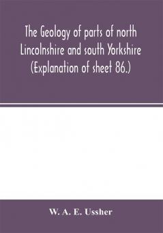 The geology of parts of north Lincolnshire and south Yorkshire. (Explanation of sheet 86.)