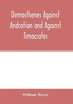 Demosthenes Against Androtion and Against Timocrates