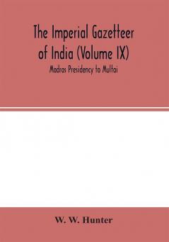 The Imperial Gazetteer of India (Volume IX) Madras Presidency to Multai