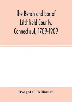 The bench and bar of Litchfield County Connecticut 1709-1909