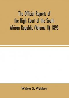 The Official reports of the High Court of the South African Republic (Volume II) 1895