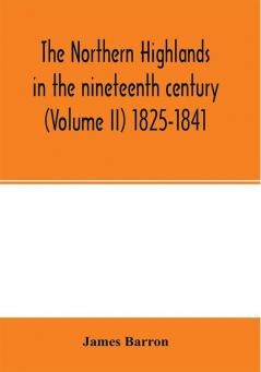 The Northern Highlands in the nineteenth century (Volume II) 1825-1841