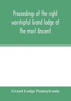 Proceedings of the right worshipful Grand lodge of the most Ancient and honorable fraternity of free and accepted masons of Pennsylvania and Masonic jurisdiction thereunto belonging at its celebration of the sesqui-centennial anniversary of the initiati