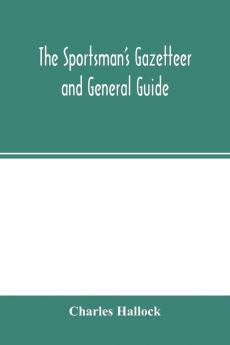 The sportsman's gazetteer and general guide. The game animals birds and fishes of North America