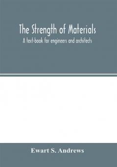 The strength of materials; a text-book for engineers and architects