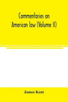 Commentaries on American law (Volume II)