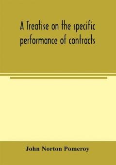 A treatise on the specific performance of contracts as it is enforced by courts of equitable jurisdiction in the United States of America