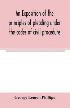 An exposition of the principles of pleading under the codes of civil procedure