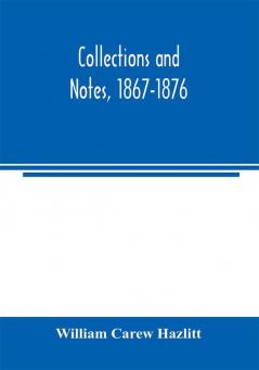 Collections and notes 1867-1876