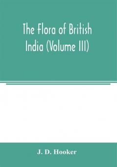 The flora of British India (Volume III)