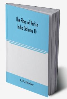 The flora of British India (Volume II)