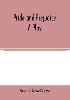 Pride and prejudice; a play