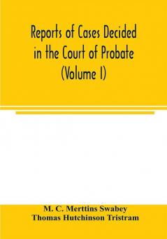 Reports of cases decided in the Court of Probate and in the Court for Divorce and Matrimonial Causes (Volume I) From Hil. T. 1858 To Hil. Vac. 1860.