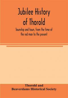 Jubilee history of Thorold township and town from the time of the red man to the present