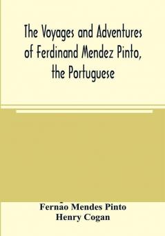 The voyages and adventures of Ferdinand Mendez Pinto the Portuguese