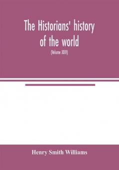 The historians' history of the world; a comprehensive narrative of the rise and development of nations as recorded by over two thousand of the great writers of all ages (Volume XXIV)