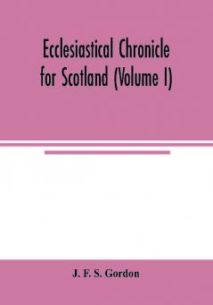 Ecclesiastical chronicle for Scotland (Volume I); Scotichronicon