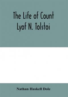 The Life Of Count Lyof N. Tolstoï