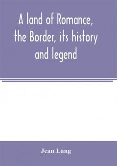 A land of romance the Border its history and legend