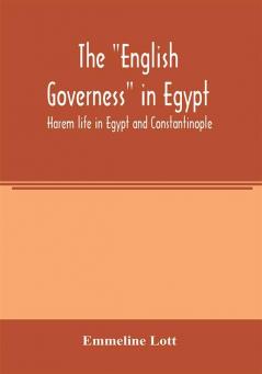 The English governess in Egypt. Harem life in Egypt and Constantinople