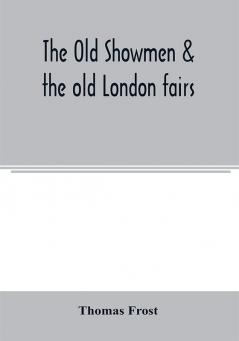 The Old showmen & the old London fairs