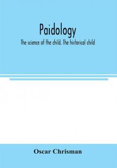 Paidology; the science of the child. The historical child