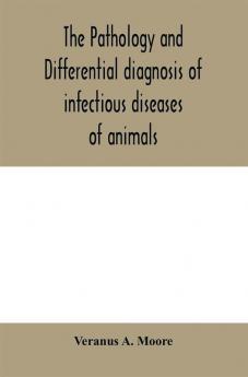 The pathology and differential diagnosis of infectious diseases of animals