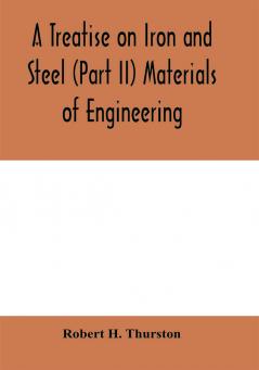 A Treatise on Iron and Steel (Part II) Materials of Engineering.