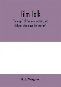 Film folk; close-ups of the men women and children who make the movies