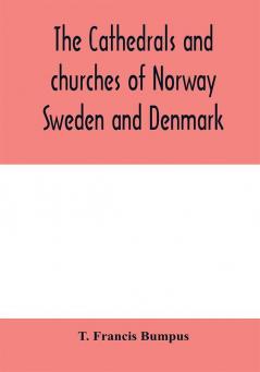 The cathedrals and churches of Norway Sweden and Denmark