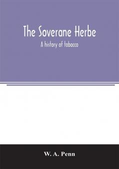 The soverane herbe; a history of tobacco