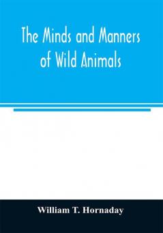 The minds and manners of wild animals; a book of personal observations