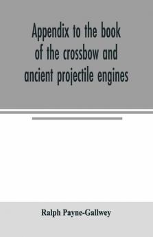 Appendix To The Book Of The Crossbow And Ancient Projectile Engines