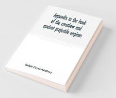 Appendix To The Book Of The Crossbow And Ancient Projectile Engines