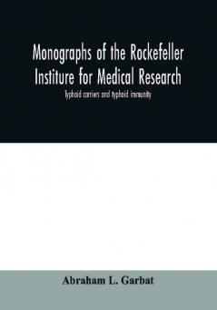 Monographs of the Rockefeller Institure for Medical Research; Typhoid carriers and typhoid immunity