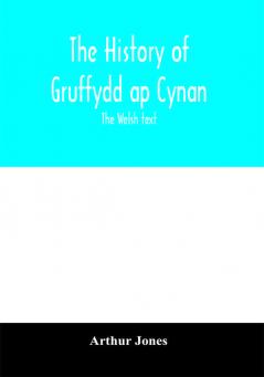 The history of Gruffydd ap Cynan; the Welsh text