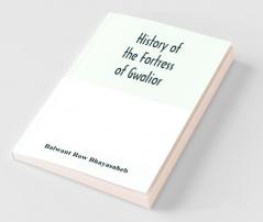 History Of The Fortress Of Gwalior