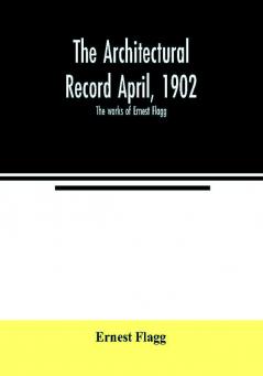 The Architectural Record April 1902; The works of Ernest Flagg