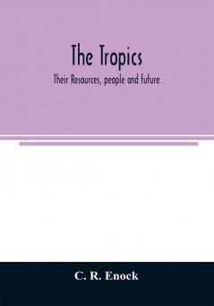 The tropics; their resources people and future