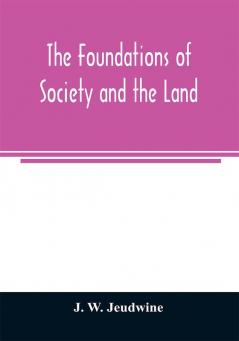 The foundations of society and the land; a review of the social systems of the middle ages in Britain their growth and their decay