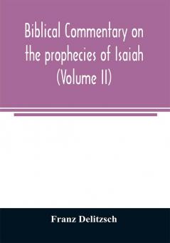 Biblical commentary on the prophecies of Isaiah (Volume II)