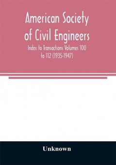 American Society of Civil Engineers; Index to Transactions Volumes 100 to 112 (1935-1947)