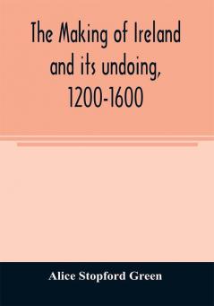 The making of Ireland and its undoing 1200-1600