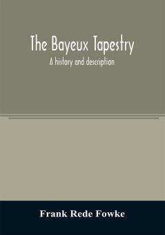 The Bayeux tapestry; a history and description