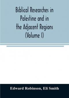 Biblical researches in Palestine and in the adjacent regions