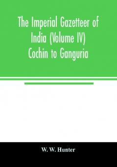 The imperial gazetteer of India (Volume IV) Cochin To Ganguria