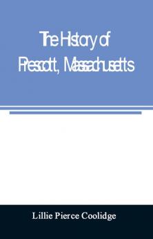 The history of Prescott Massachusetts; one of four townships in the Swift River Valley which was born lived and died to make way for Metropolitan Water Basin